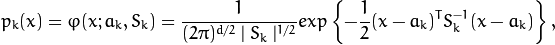 p_k(x)= \varphi (x;a_k,S_k)= \frac{1}{(2\pi)^{d/2}\mid{S_k}\mid^{1/2}} exp \left \{ - \frac{1}{2} (x-a_k)^TS_k^{-1}(x-a_k) \right \} ,