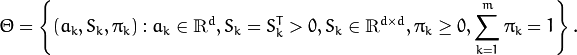 \Theta = \left \{ (a_k,S_k, \pi _k): a_k  \in \mathbbm{R} ^d,S_k=S_k^T>0,S_k  \in \mathbbm{R} ^{d  \times d}, \pi _k \geq 0, \sum _{k=1}^{m} \pi _k=1 \right \} .