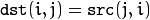 \texttt{dst} (i,j) =  \texttt{src} (j,i)