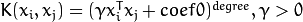 K(x_i, x_j) = (\gamma x_i^T x_j + coef0)^{degree}, \gamma > 0