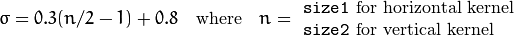 \sigma  = 0.3 (n/2 - 1) + 0.8  \quad   \text{where}   \quad  n= \begin{array}{l l} \mbox{\texttt{size1} for horizontal kernel} \\ \mbox{\texttt{size2} for vertical kernel} \end{array}