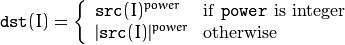 \texttt{dst} (I) =  \fork{\texttt{src}(I)^{power}}{if \texttt{power} is integer}{|\texttt{src}(I)|^{power}}{otherwise}