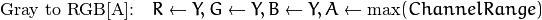 \text{Gray to RGB[A]:} \quad R  \leftarrow Y, G  \leftarrow Y, B  \leftarrow Y, A  \leftarrow \max (ChannelRange)