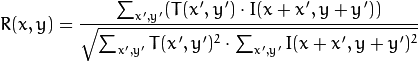 R(x,y)= \frac{\sum_{x',y'} (T(x',y') \cdot I(x+x',y+y'))}{\sqrt{\sum_{x',y'}T(x',y')^2 \cdot \sum_{x',y'} I(x+x',y+y')^2}}