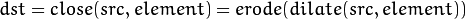 dst = close( src, element ) = erode( dilate( src, element ) )