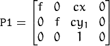 \texttt{P1} = \begin{bmatrix} f & 0 & cx & 0 \\ 0 & f & cy_1 & 0 \\ 0 & 0 & 1 & 0 \end{bmatrix}