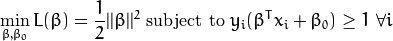 \min_{\beta, \beta_{0}} L(\beta) = \frac{1}{2}||\beta||^{2} \text{ subject to } y_{i}(\beta^{T} x_{i} + \beta_{0}) \geq 1 \text{ } \forall i