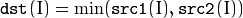 \texttt{dst} (I)= \min ( \texttt{src1} (I), \texttt{src2} (I))