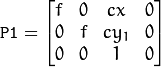 \texttt{P1} = \begin{bmatrix} f & 0 & cx & 0 \\ 0 & f & cy_1 & 0 \\ 0 & 0 & 1 & 0 \end{bmatrix}