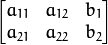 \begin{bmatrix} a_{11} & a_{12} & b_1  \\ a_{21} & a_{22} & b_2 \end{bmatrix}