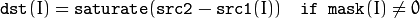 \texttt{dst}(I) =  \texttt{saturate} ( \texttt{src2} -  \texttt{src1}(I) ) \quad \texttt{if mask}(I) \ne0