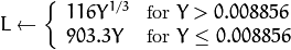 L  \leftarrow \fork{116 Y^{1/3}}{for $Y>0.008856$}{903.3 Y}{for $Y\leq 0.008856$}