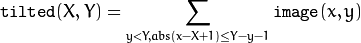 \texttt{tilted} (X,Y) =  \sum _{y<Y,abs(x-X+1) \leq Y-y-1}  \texttt{image} (x,y)