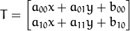 T =  \begin{bmatrix}
    a_{00}x + a_{01}y + b_{00} \\
    a_{10}x + a_{11}y + b_{10}
    \end{bmatrix}