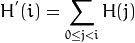 H^{'}(i) = \sum_{0 \le j < i} H(j)