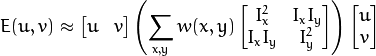 E(u,v) \approx \begin{bmatrix}
                u & v
               \end{bmatrix}
               \left (
               \displaystyle \sum_{x,y}
               w(x,y)
               \begin{bmatrix}
                I_x^{2} & I_{x}I_{y} \\
                I_xI_{y} & I_{y}^{2}
               \end{bmatrix}
               \right )
               \begin{bmatrix}
                u \\
                v
               \end{bmatrix}