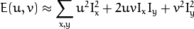 E(u,v) \approx \sum _{x,y} u^{2}I_{x}^{2} + 2uvI_{x}I_{y} + v^{2}I_{y}^{2}