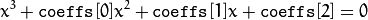 x^3 +  \texttt{coeffs} [0] x^2 +  \texttt{coeffs} [1] x +  \texttt{coeffs} [2] = 0