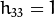 h_{33}=1