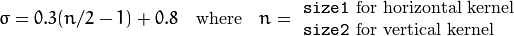 \sigma  = 0.3 (n/2 - 1) + 0.8  \quad   \text{where}   \quad  n= \begin{array}{l l} \mbox{\texttt{size1} for horizontal kernel} \\ \mbox{\texttt{size2} for vertical kernel} \end{array}