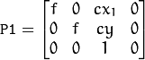 \texttt{P1} = \begin{bmatrix} f & 0 & cx_1 & 0 \\ 0 & f & cy & 0 \\ 0 & 0 & 1 & 0 \end{bmatrix}