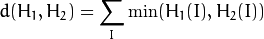 d(H_1,H_2) =  \sum _I  \min (H_1(I), H_2(I))