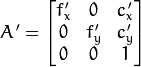 A'=\vecthreethree{f_x'}{0}{c_x'}{0}{f_y'}{c_y'}{0}{0}{1}