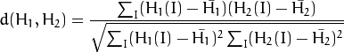 d(H_1,H_2) =  \frac{\sum_I (H_1(I) - \bar{H_1}) (H_2(I) - \bar{H_2})}{\sqrt{\sum_I(H_1(I) - \bar{H_1})^2 \sum_I(H_2(I) - \bar{H_2})^2}}
