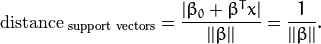 \mathrm{distance}_{\text{ support vectors}} = \frac{|\beta_{0} + \beta^{T} x|}{||\beta||} = \frac{1}{||\beta||}.