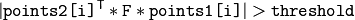 |\texttt{points2[i]}^T*\texttt{F}*\texttt{points1[i]}|>\texttt{threshold}