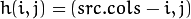 h(i,j) = ( src.cols - i, j )