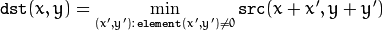 \texttt{dst} (x,y) =  \min _{(x',y'):  \, \texttt{element} (x',y') \ne0 } \texttt{src} (x+x',y+y')