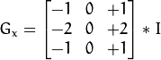 G_{x} = \begin{bmatrix}
-1 & 0 & +1  \\
-2 & 0 & +2  \\
-1 & 0 & +1
\end{bmatrix} * I