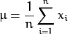 \mu = \frac{1}{n} \sum_{i=1}^{n} x_{i}