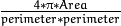 \frac{4*\pi*Area}{perimeter * perimeter}