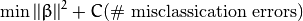 \min ||\beta||^{2} + C \text{(\# misclassication errors)}