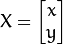 X = \begin{bmatrix}x \\ y\end{bmatrix}