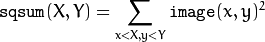 \texttt{sqsum} (X,Y) =  \sum _{x<X,y<Y}  \texttt{image} (x,y)^2