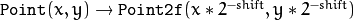 \texttt{Point}(x,y)\rightarrow\texttt{Point2f}(x*2^{-shift},y*2^{-shift})
