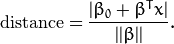 \mathrm{distance} = \frac{|\beta_{0} + \beta^{T} x|}{||\beta||}.