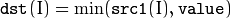 \texttt{dst} (I)= \min ( \texttt{src1} (I), \texttt{value} )