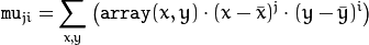 \texttt{mu} _{ji}= \sum _{x,y}  \left ( \texttt{array} (x,y)  \cdot (x -  \bar{x} )^j  \cdot (y -  \bar{y} )^i \right )