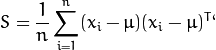 S = \frac{1}{n} \sum_{i=1}^{n} (x_{i} - \mu) (x_{i} - \mu)^{T}`