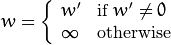 w =  \fork{w'}{if $w' \ne 0$}{\infty}{otherwise}