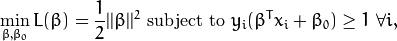 \min_{\beta, \beta_{0}} L(\beta) = \frac{1}{2}||\beta||^{2} \text{ subject to } y_{i}(\beta^{T} x_{i} + \beta_{0}) \geq 1 \text{ } \forall i,