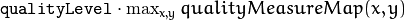 \texttt{qualityLevel} \cdot \max_{x,y} qualityMeasureMap(x,y)