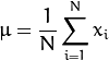 \mu = \frac{1}{N} \sum_{i=1}^{N} x_i