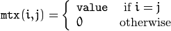 \texttt{mtx} (i,j)= \fork{\texttt{value}}{ if $i=j$}{0}{otherwise}