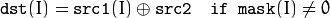 \texttt{dst} (I) =  \texttt{src1} (I)  \oplus \texttt{src2} \quad \texttt{if mask} (I) \ne0