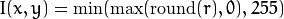 I(x,y)= \min ( \max (\textrm{round}(r), 0), 255)